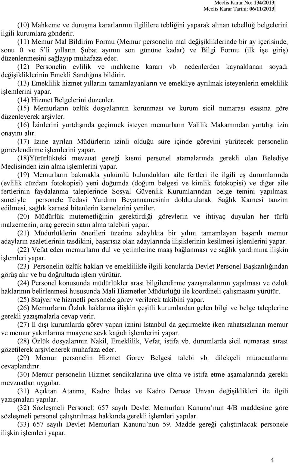 muhafaza eder. (12) Personelin evlilik ve mahkeme kararı vb. nedenlerden kaynaklanan soyadı değişikliklerinin Emekli Sandığına bildirir.