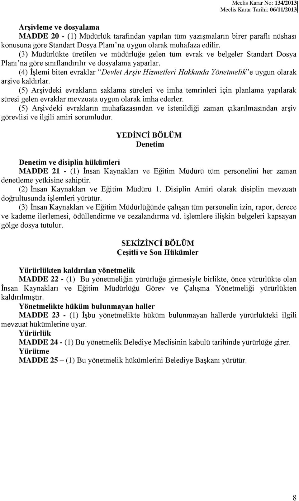 (4) İşlemi biten evraklar Devlet Arşiv Hizmetleri Hakkında Yönetmelik e uygun olarak arşive kaldırlar.