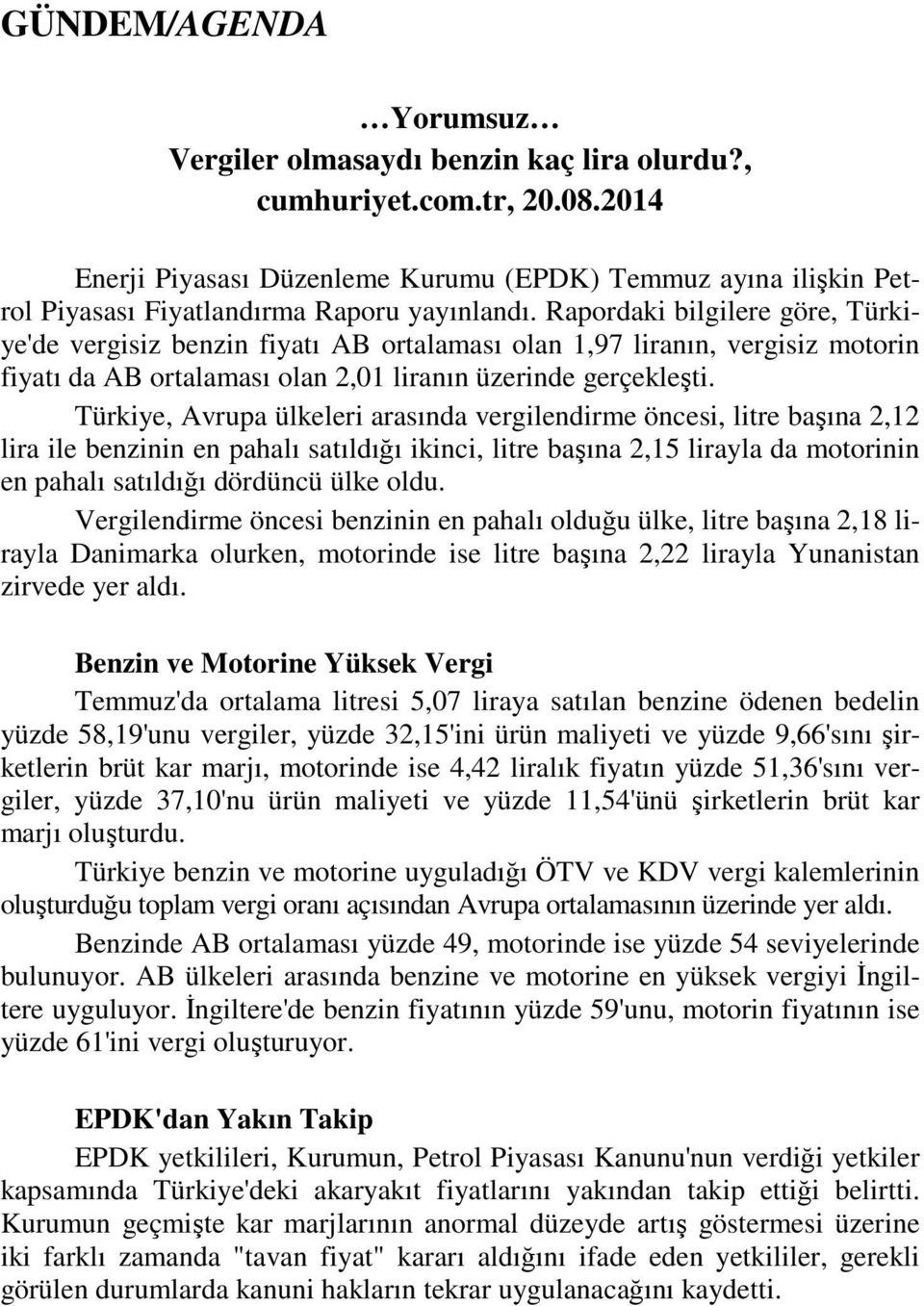 Rapordaki bilgilere göre, Türkiye'de vergisiz benzin fiyatı AB ortalaması olan 1,97 liranın, vergisiz motorin fiyatı da AB ortalaması olan 2,01 liranın üzerinde gerçekleşti.