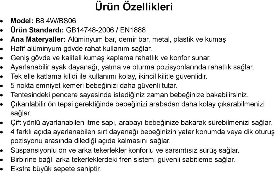 Tek elle katlama kilidi ile kullanımı kolay, ikincil kilitle güvenlidir. 5 nokta emniyet kemeri bebeğinizi daha güvenli tutar.