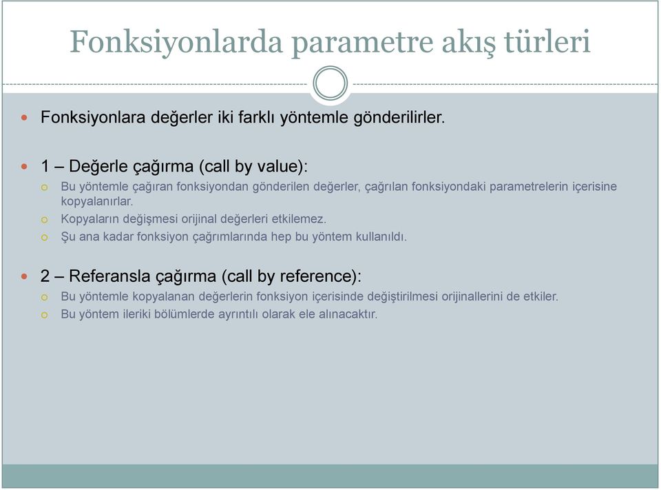 kopyalanırlar. Kopyaların değişmesi orijinal değerleri etkilemez. Şu ana kadar fonksiyon çağrımlarında hep bu yöntem kullanıldı.