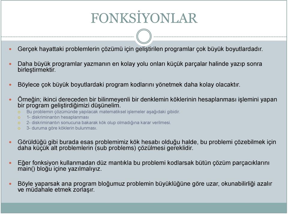 Örneğin; ikinci dereceden bir bilinmeyenli bir denklemin köklerinin hesaplanması işlemini yapan bir program geliştirdiğimizi düşünelim.