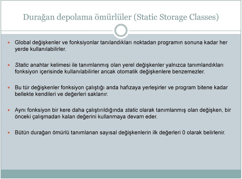 Bu tür değişkenler fonksiyon çalıştığı anda hafızaya yerleşirler ve program bitene kadar bellekte kendileri ve değerleri saklanır.