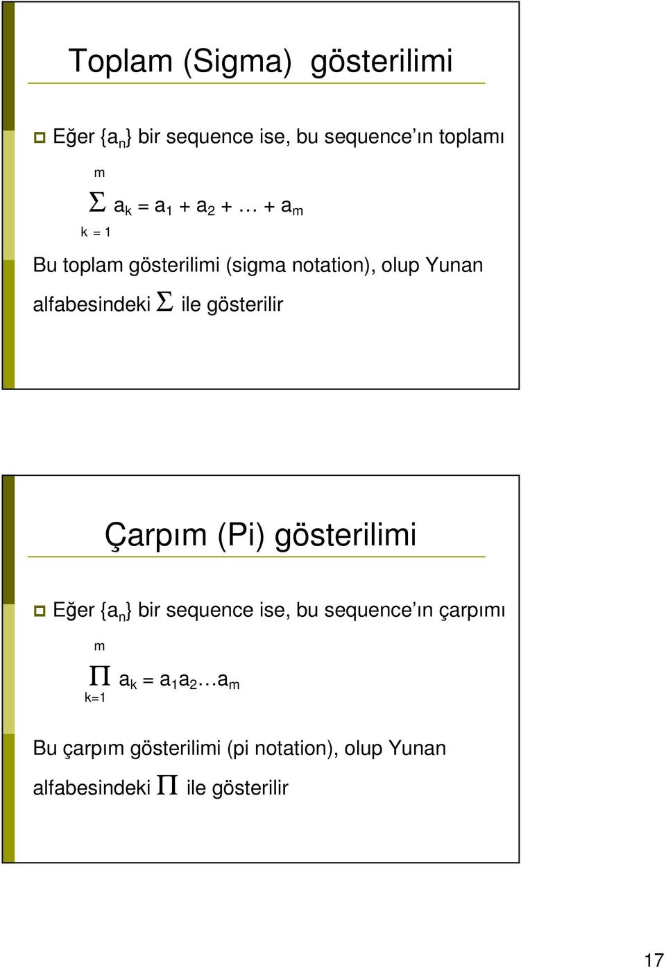 gösterilir Çarpım (Pi) gösterilimi Eğer {a n } bir sequence ise, bu sequence ın çarpımı m Π a