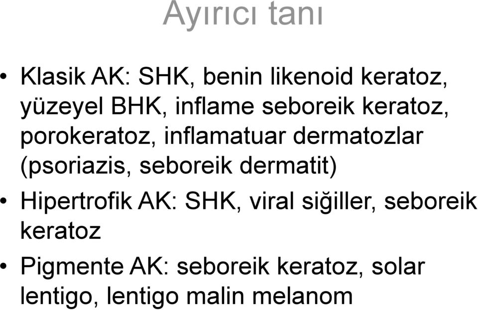 (psoriazis, seboreik dermatit) Hipertrofik AK: SHK, viral siğiller,