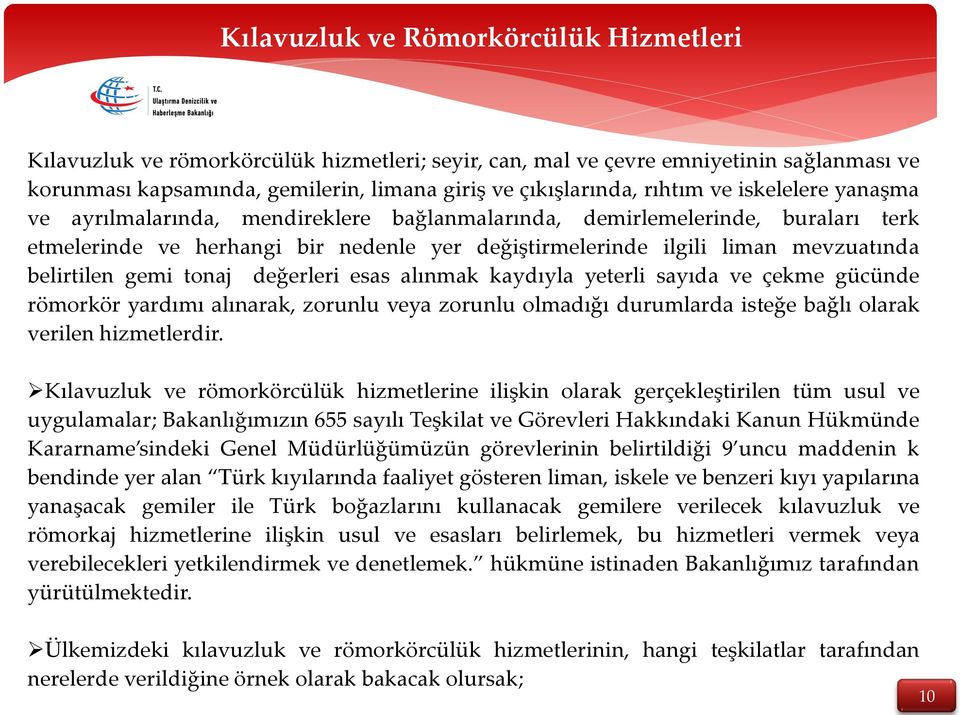 gemi tonaj değerleri esas alınmak kaydıyla yeterli sayıda ve çekme gücünde römorkör yardımı alınarak, zorunlu veya zorunlu olmadığı durumlarda isteğe bağlı olarak verilen hizmetlerdir.