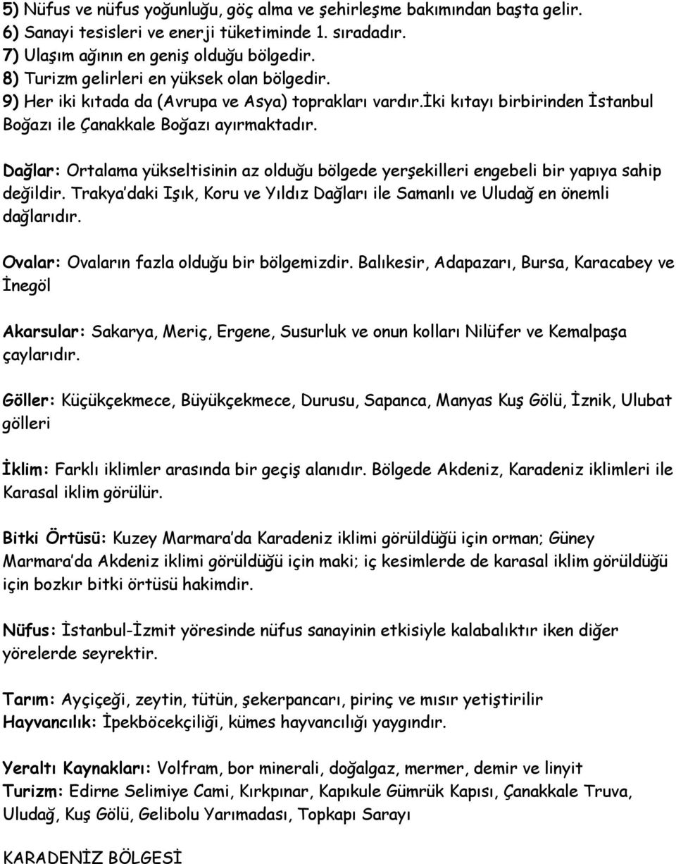 Dağlar: Ortalama yükseltisinin az olduğu bölgede yerşekilleri engebeli bir yapıya sahip değildir. Trakya daki Işık, Koru ve Yıldız Dağları ile Samanlı ve Uludağ en önemli dağlarıdır.