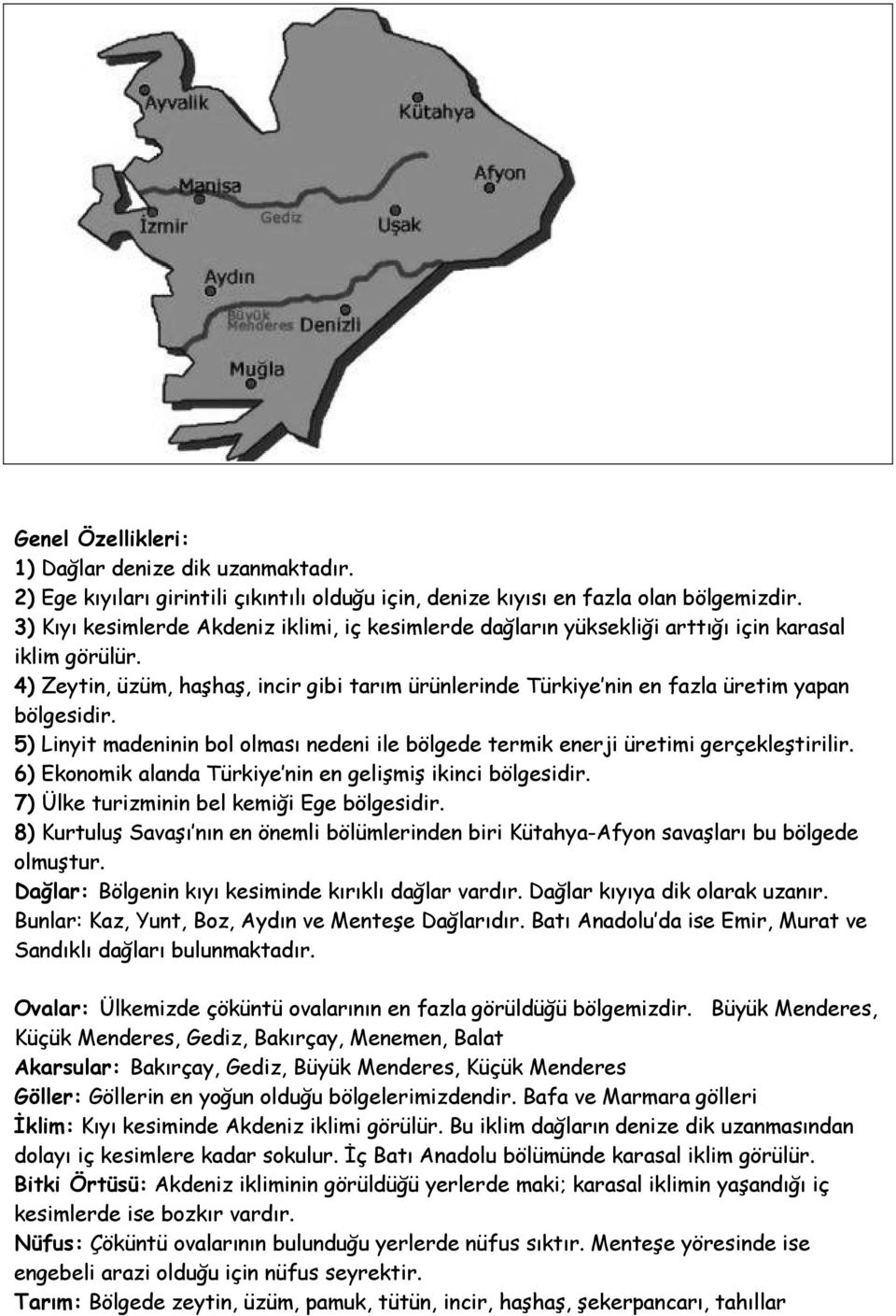 4) Zeytin, üzüm, haşhaş, incir gibi tarım ürünlerinde Türkiye nin en fazla üretim yapan bölgesidir. 5) Linyit madeninin bol olması nedeni ile bölgede termik enerji üretimi gerçekleştirilir.