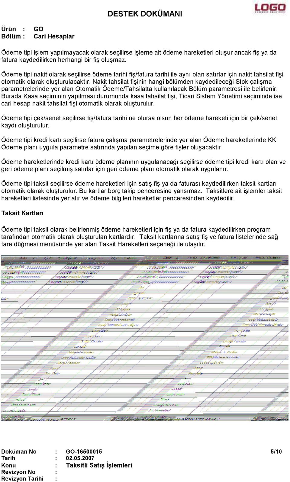 Nakit tahsilat fişinin hangi bölümden kaydedileceği Stok çalışma parametrelerinde yer alan Otomatik Ödeme/Tahsilatta kullanılacak Bölüm parametresi ile belirlenir.