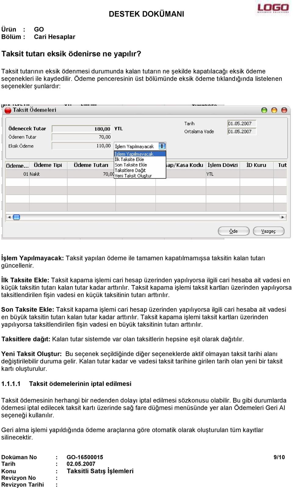 Đlk Taksite Ekle: Taksit kapama işlemi cari hesap üzerinden yapılıyorsa ilgili cari hesaba ait vadesi en küçük taksitin tutarı kalan tutar kadar arttırılır.