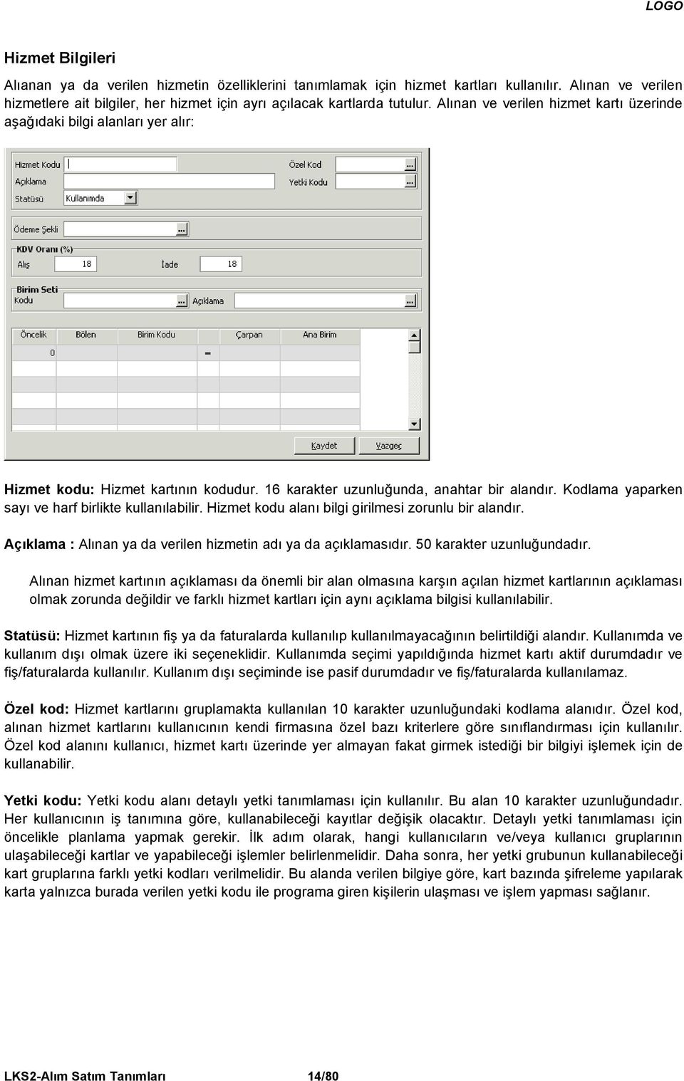 Kodlama yaparken sayı ve harf birlikte kullanılabilir. Hizmet kodu alanı bilgi girilmesi zorunlu bir alandır. Açıklama : Alınan ya da verilen hizmetin adı ya da açıklamasıdır.