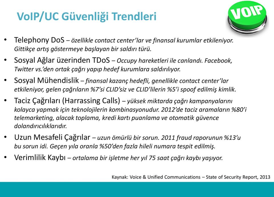 Sosyal Mühendislik finansal kazanç hedefli, genellikle contact center lar etkileniyor, gelen çağrıların %7 si CLID siz ve CLID lilerin %5 i spoof edilmiş kimlik.