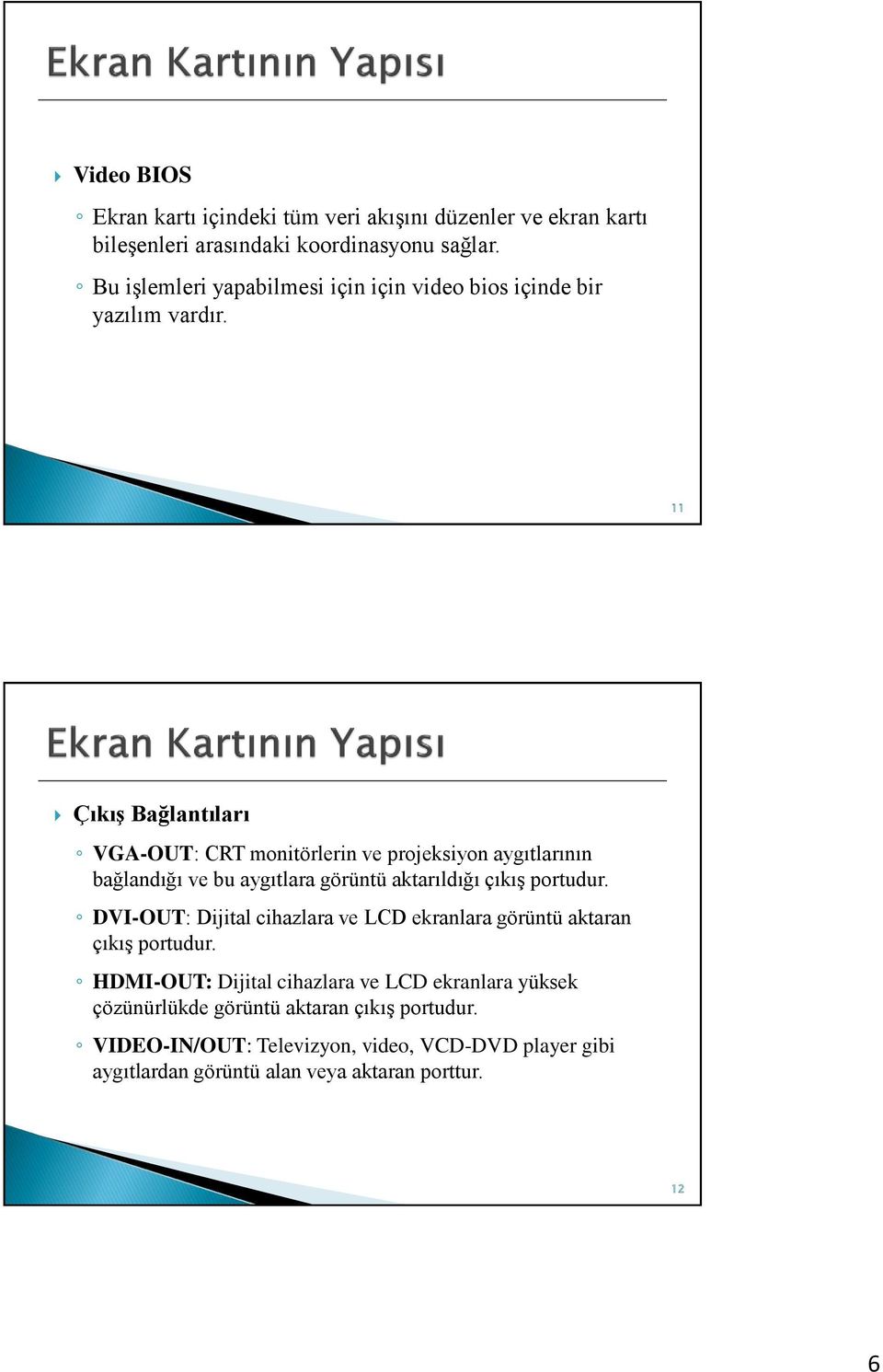 11 Çıkış Bağlantıları VGA-OUT: CRT monitörlerin ve projeksiyon aygıtlarının bağlandığı ve bu aygıtlara görüntü aktarıldığı çıkış portudur.