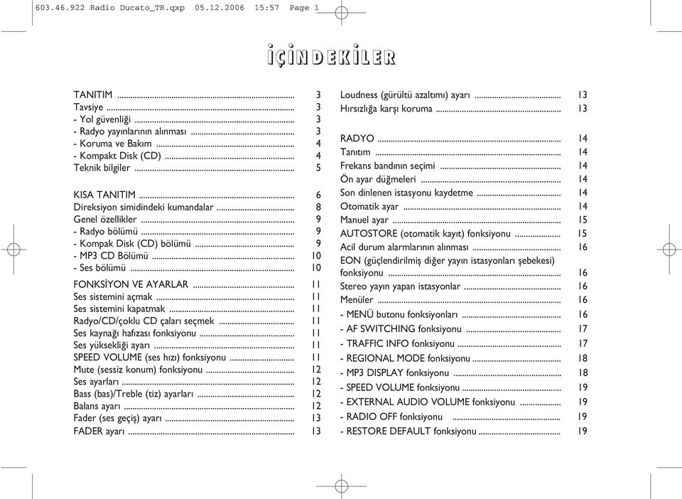 .. 11 Ses sistemini açmak... 11 Ses sistemini kapatmak... 11 Radyo/CD/çoklu CD çalarý seçmek... 11 Ses kaynaðý hafýzasý fonksiyonu... 11 Ses yüksekliði ayarý... 11 SPEED VOLUME (ses hýzý) fonksiyonu.