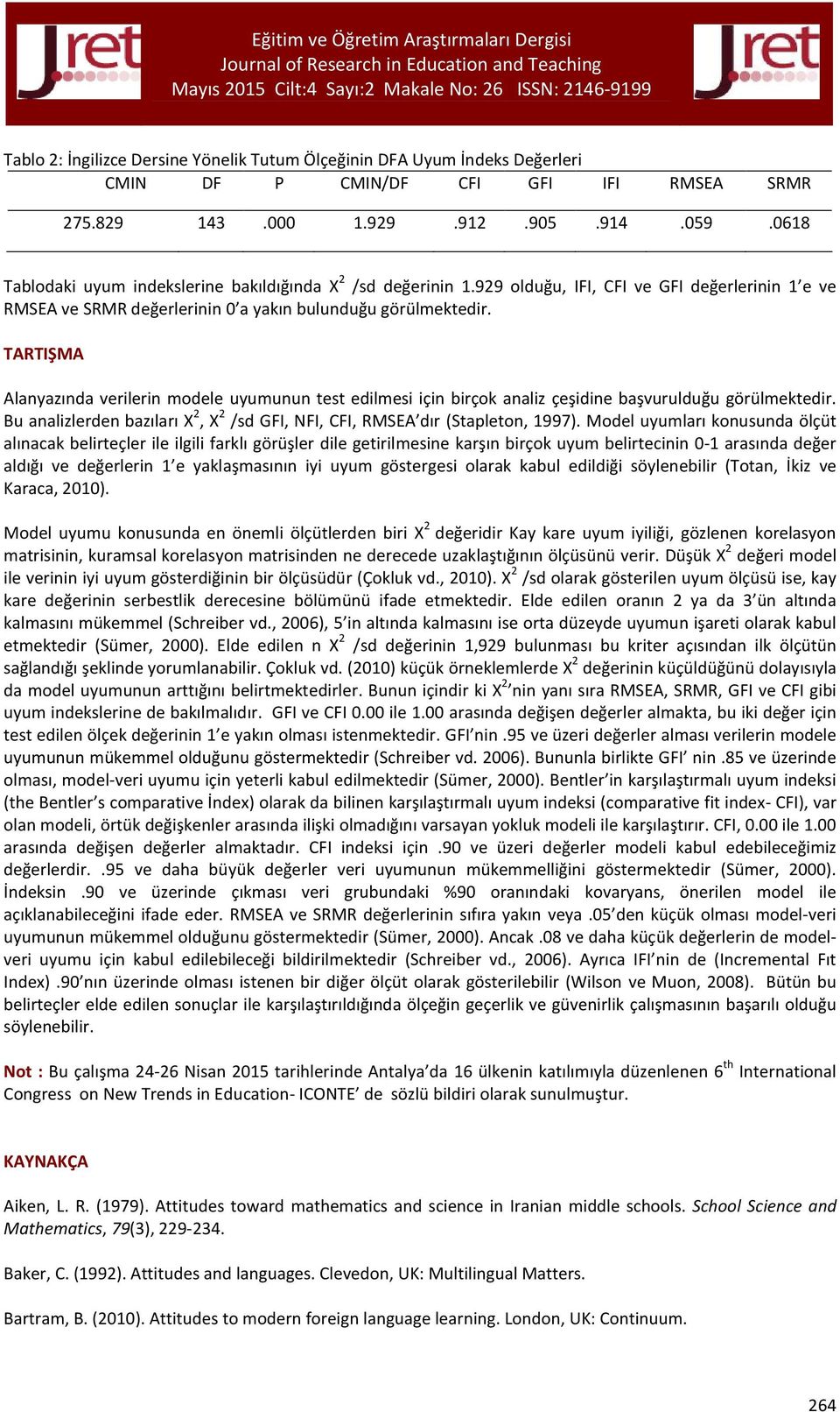 TARTIŞMA Alanyazında verilerin modele uyumunun test edilmesi için birçok analiz çeşidine başvurulduğu görülmektedir. Bu analizlerden bazıları X 2, X 2 /sd GFI, NFI, CFI, RMSEA dır (Stapleton, 1997).