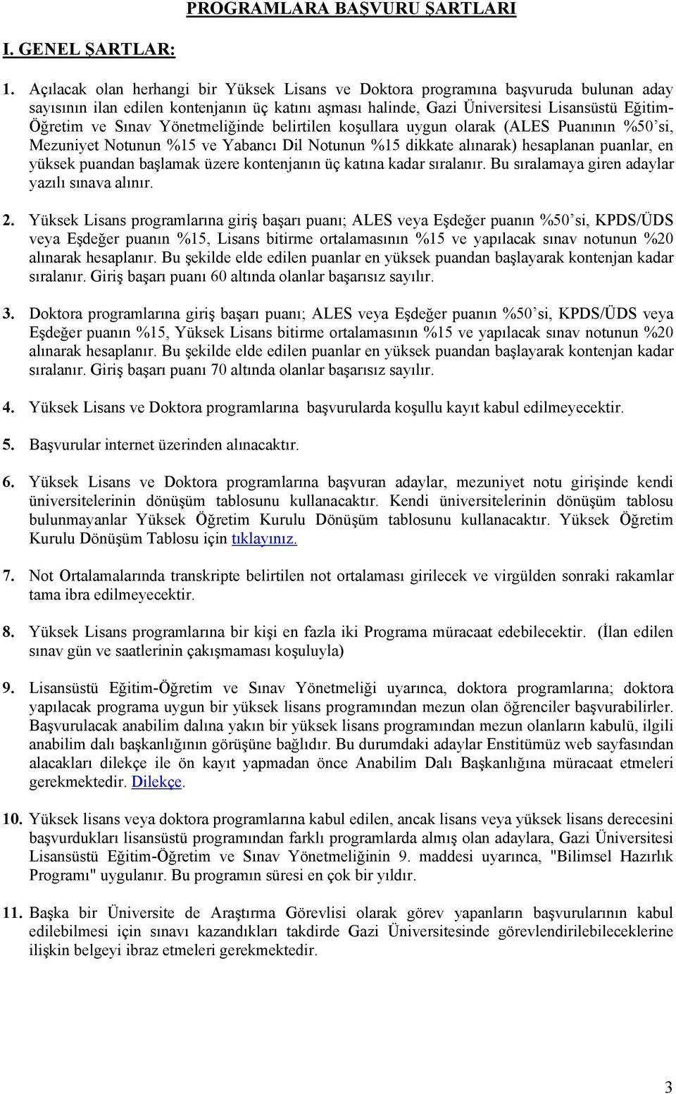 Yönetmeliğinde belirtilen koşullara uygun olarak (ALES Puanının %50 si, Mezuniyet Notunun %15 ve Yabancı Dil Notunun %15 dikkate alınarak) hesaplanan puanlar, en yüksek puandan başlamak üzere