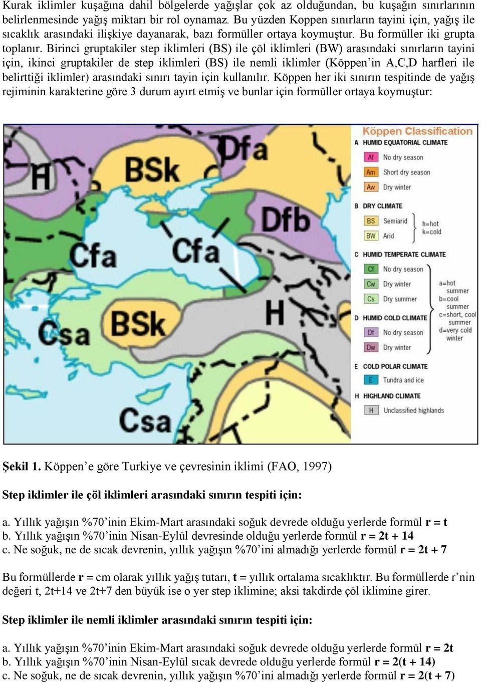 Birinci gruptakiler step iklimleri (BS) ile çöl iklimleri (BW) arasındaki sınırların tayini için, ikinci gruptakiler de step iklimleri (BS) ile nemli iklimler (Köppen in A,C,D harfleri ile belirttiği