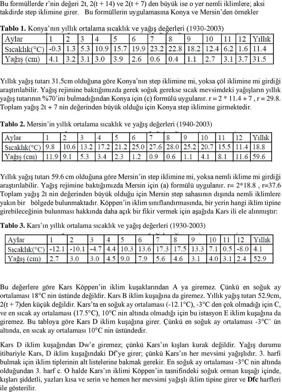 Yağış rejimine baktığımızda gerek soğuk gerekse sıcak mevsimdeki yağışların yıllık yağış tutarının %70 ini bulmadığından Konya için (c) formülü uygulanır. r = 2 * 11.4 + 7, r = 29.8.