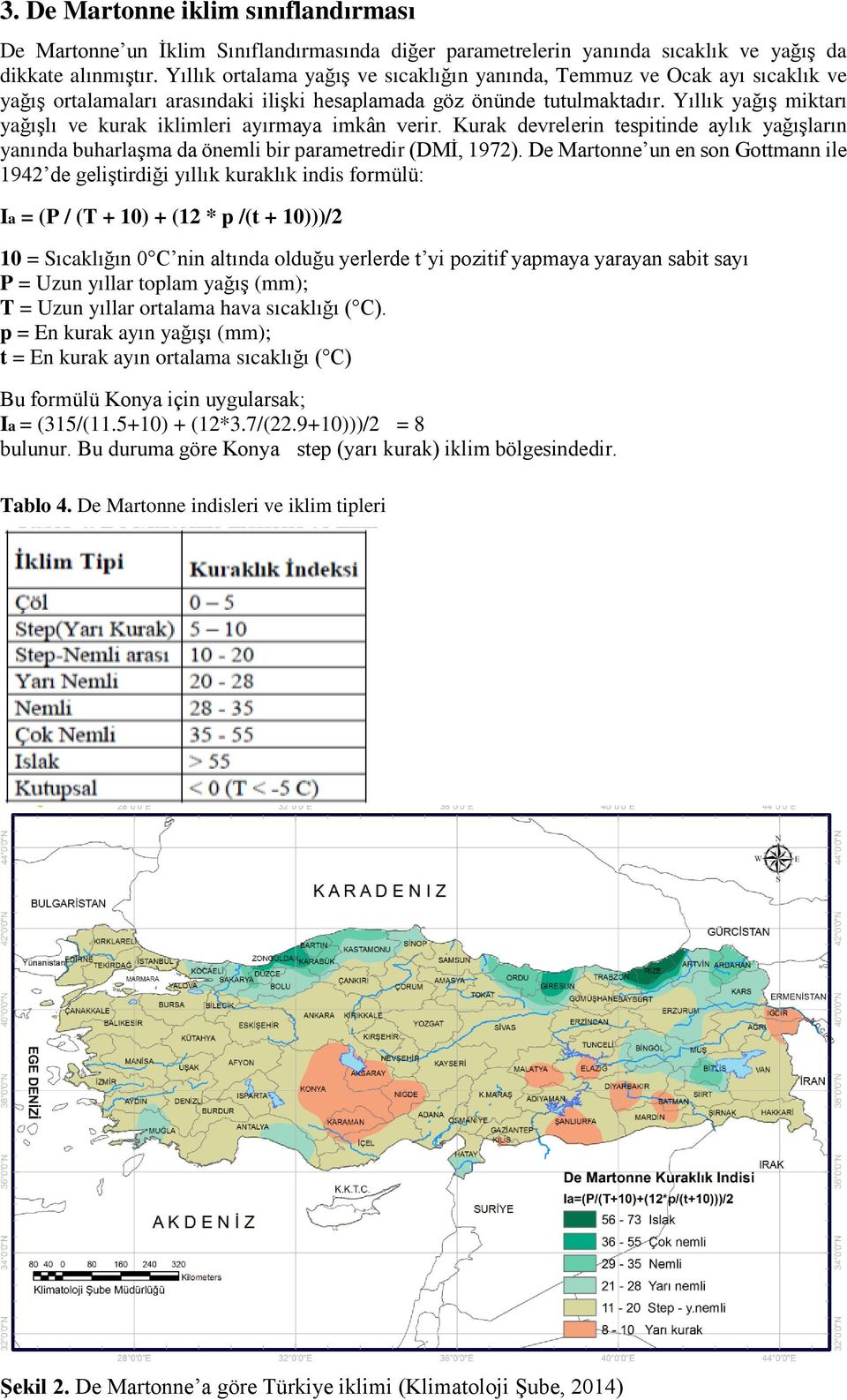 Yıllık yağış miktarı yağışlı ve kurak iklimleri ayırmaya imkân verir. Kurak devrelerin tespitinde aylık yağışların yanında buharlaşma da önemli bir parametredir (DMİ, 1972).