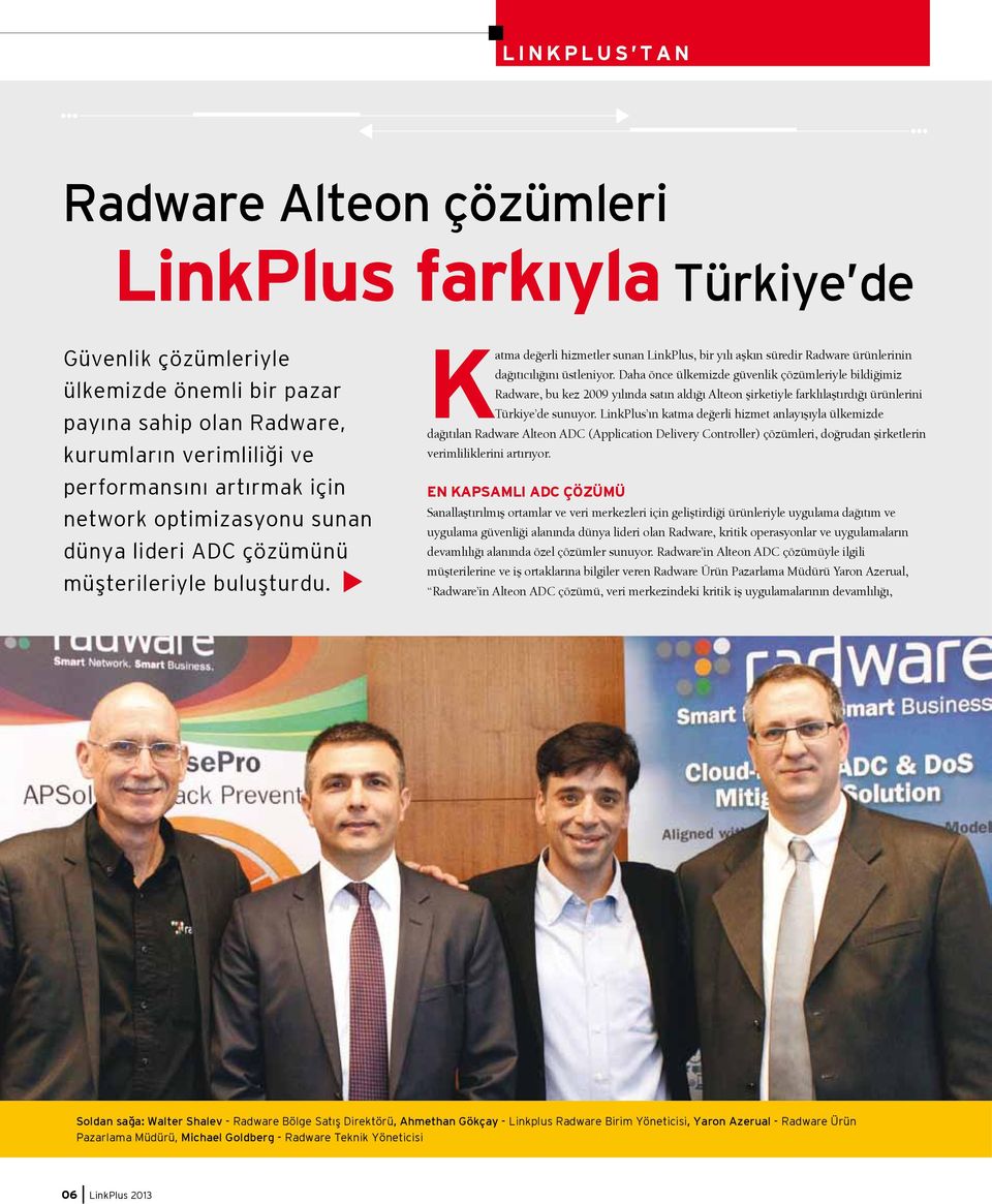 Daha önce ülkemizde güvenlik çözümleriyle bildiğimiz Radware, bu kez 2009 yılında satın aldığı Alteon şirketiyle farklılaştırdığı ürünlerini Türkiye de sunuyor.
