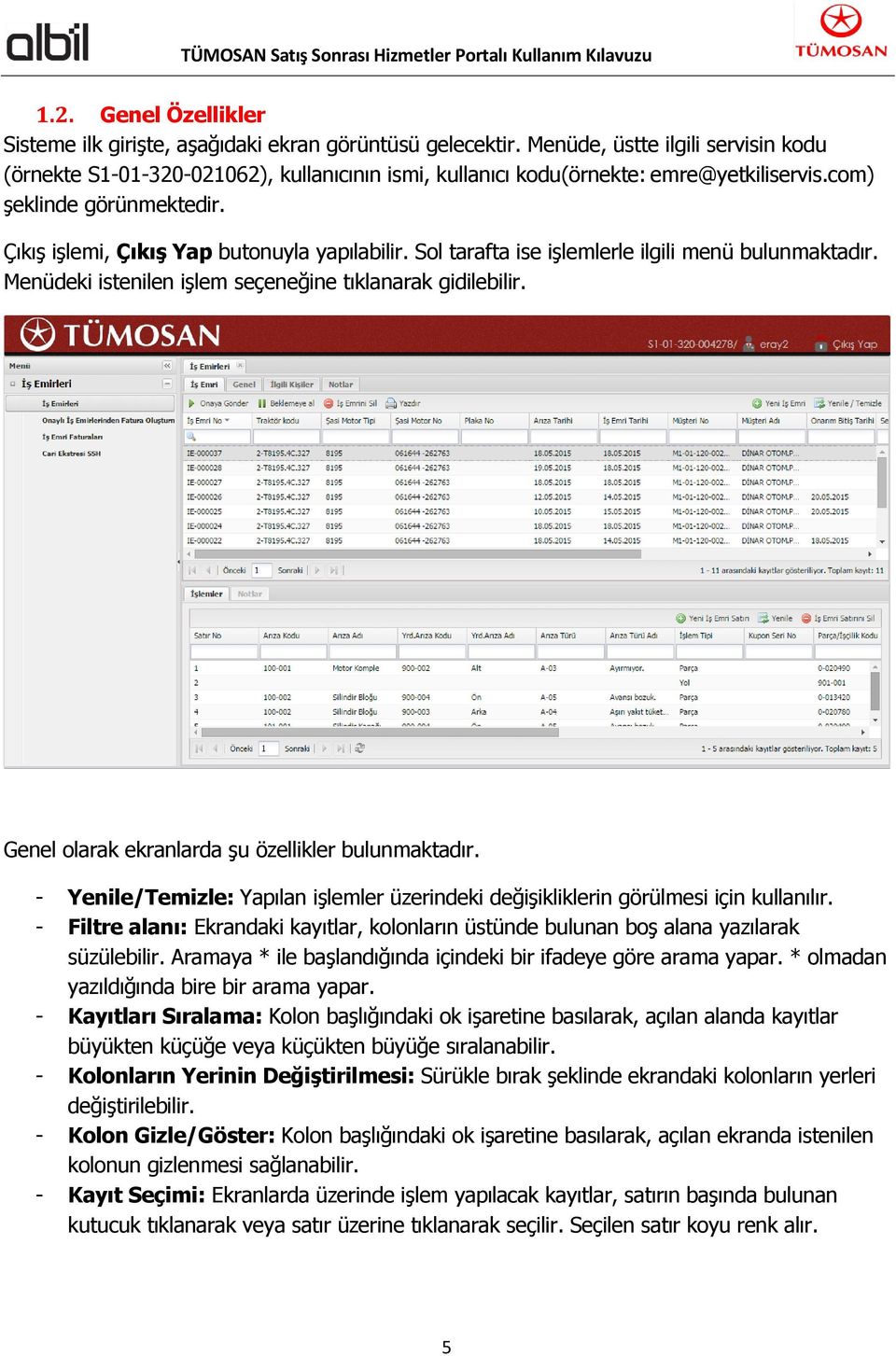 Sol tarafta ise işlemlerle ilgili menü bulunmaktadır. Menüdeki istenilen işlem seçeneğine tıklanarak gidilebilir. Genel olarak ekranlarda şu özellikler bulunmaktadır.