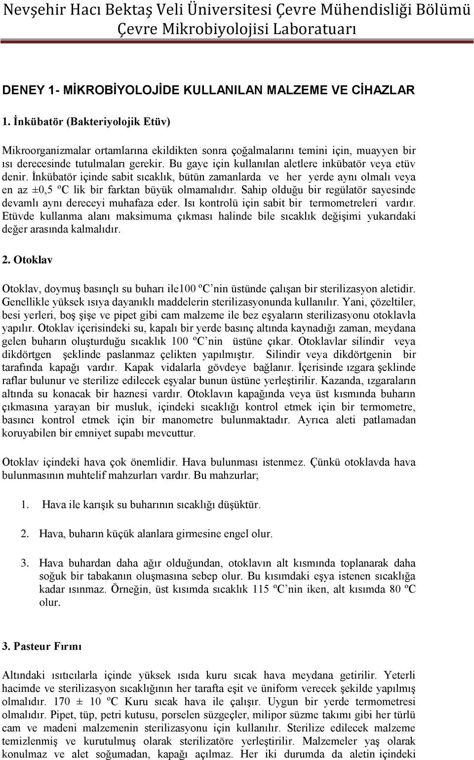 Bu gaye için kullanılan aletlere inkübatör veya etüv denir. İnkübatör içinde sabit sıcaklık, bütün zamanlarda ve her yerde aynı olmalı veya en az ±0,5 ºC lik bir farktan büyük olmamalıdır.