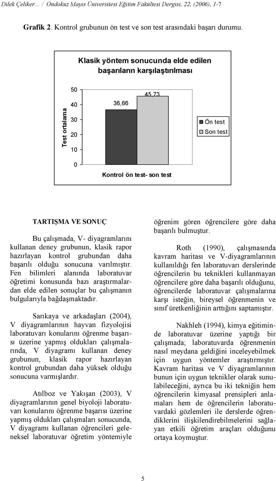 deney grubunun, klasik rapor hazırlayan kontrol grubundan daha başarılı olduğu sonucuna varılmıştır.