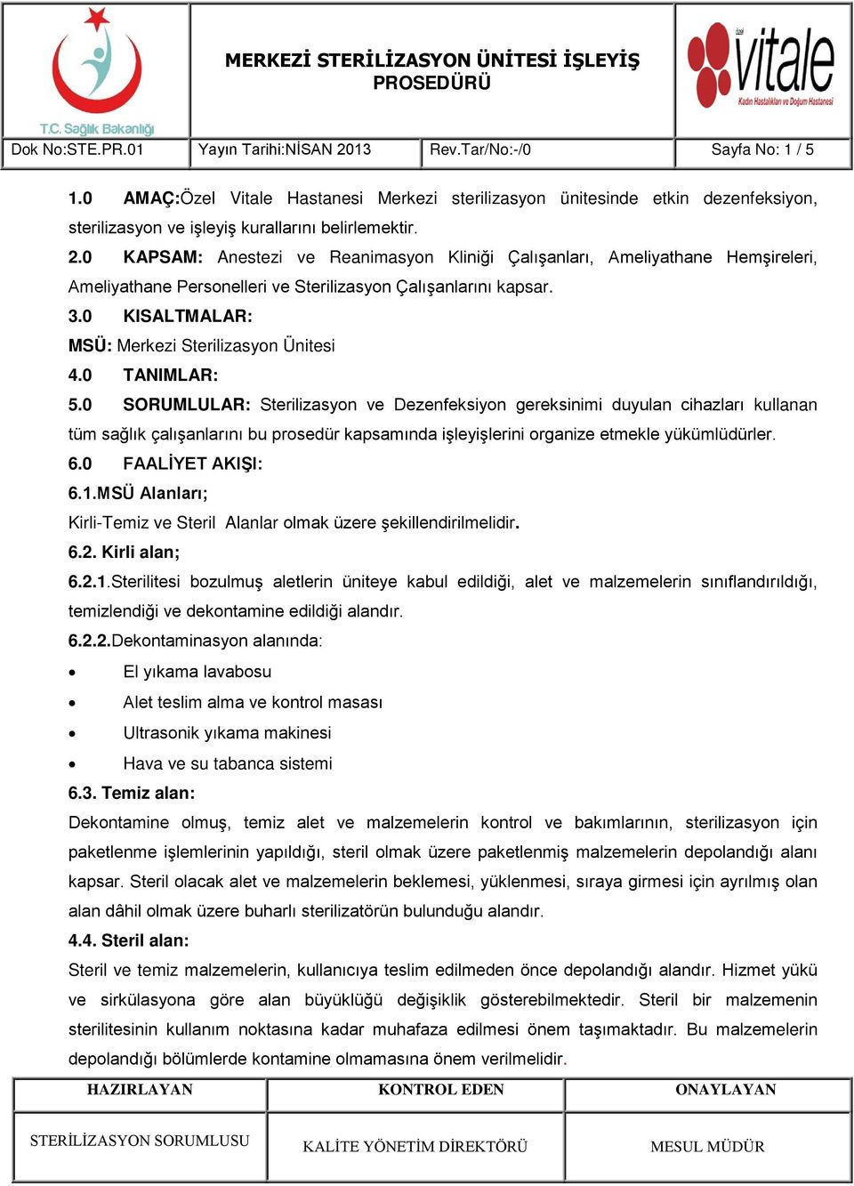 0 KAPSAM: Anestezi ve Reanimasyon Kliniği Çalışanları, Ameliyathane Hemşireleri, Ameliyathane Personelleri ve Sterilizasyon Çalışanlarını kapsar. 3.0 KISALTMALAR: MSÜ: Merkezi Sterilizasyon Ünitesi 4.