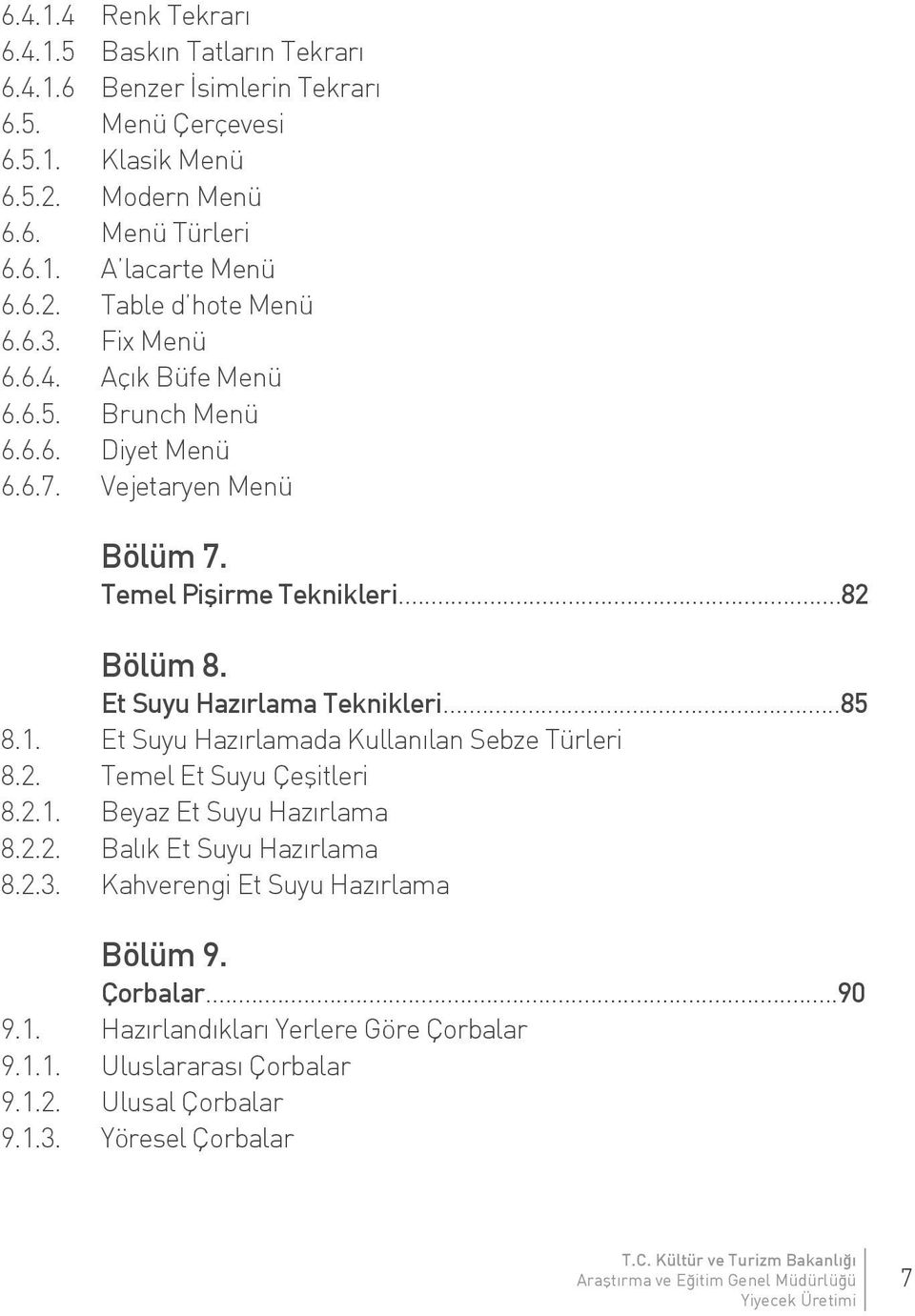 Et Suyu Hazırlama Teknikleri...85 8.1. Et Suyu Hazırlamada Kullanılan Sebze Türleri 8.2. Temel Et Suyu Çeşitleri 8.2.1. Beyaz Et Suyu Hazırlama 8.2.2. Balık Et Suyu Hazırlama 8.