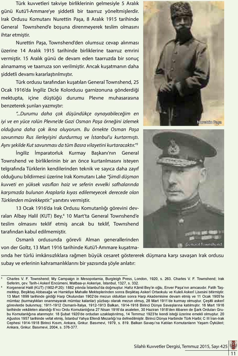 Nurettin Paşa, Townshend den olumsuz cevap alınması üzerine 14 Aralık 1915 tarihinde birliklerine taarruz emrini vermiştir.