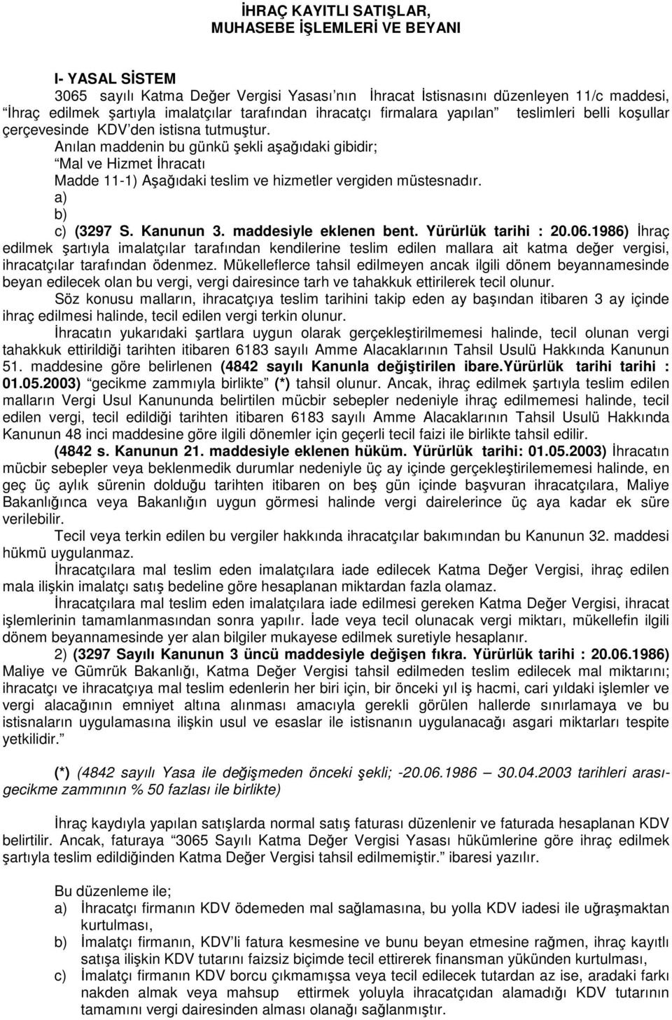 Anılan maddenin bu günkü şekli aşağıdaki gibidir; Mal ve Hizmet İhracatı Madde 11-1) Aşağıdaki teslim ve hizmetler vergiden müstesnadır. a) b) c) (3297 S. Kanunun 3. maddesiyle eklenen bent.