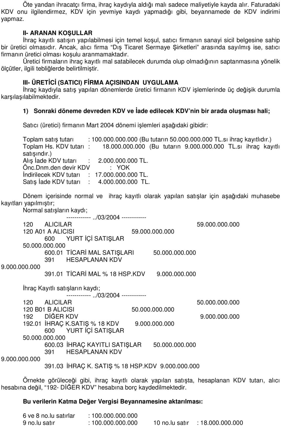 Ancak, alıcı firma Dış Ticaret Sermaye Şirketleri arasında sayılmış ise, satıcı firmanın üretici olması koşulu aranmamaktadır.