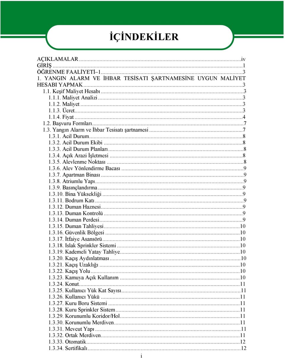 ..8 1.3.4. Açık Arazi İşletmesi...8 1.3.5. Alevlenme Noktası...8 1.3.6. Alev Yönlendirme Bacası...9 1.3.7. Apartman Binası...9 1.3.8. Atriumlu Yapı...9 1.3.9. Basınçlandırma...9 1.3.10.