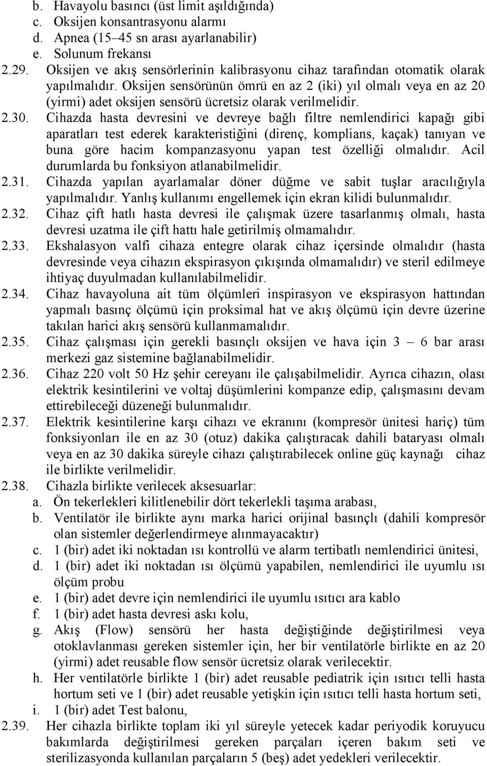 Oksijen sensörünün ömrü en az 2 (iki) yıl olmalı veya en az 20 (yirmi) adet oksijen sensörü ücretsiz olarak verilmelidir. 2.30.