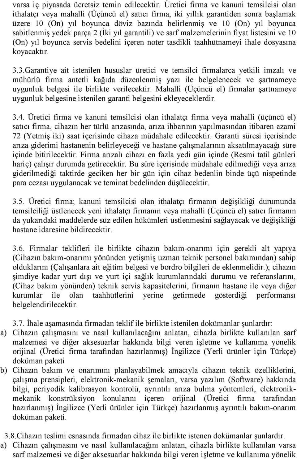 boyunca sabitlenmiş yedek parça 2 (Đki yıl garantili) ve sarf malzemelerinin fiyat listesini ve 10 (On) yıl boyunca servis bedelini içeren noter tasdikli taahhütnameyi ihale dosyasına koyacaktır. 3.