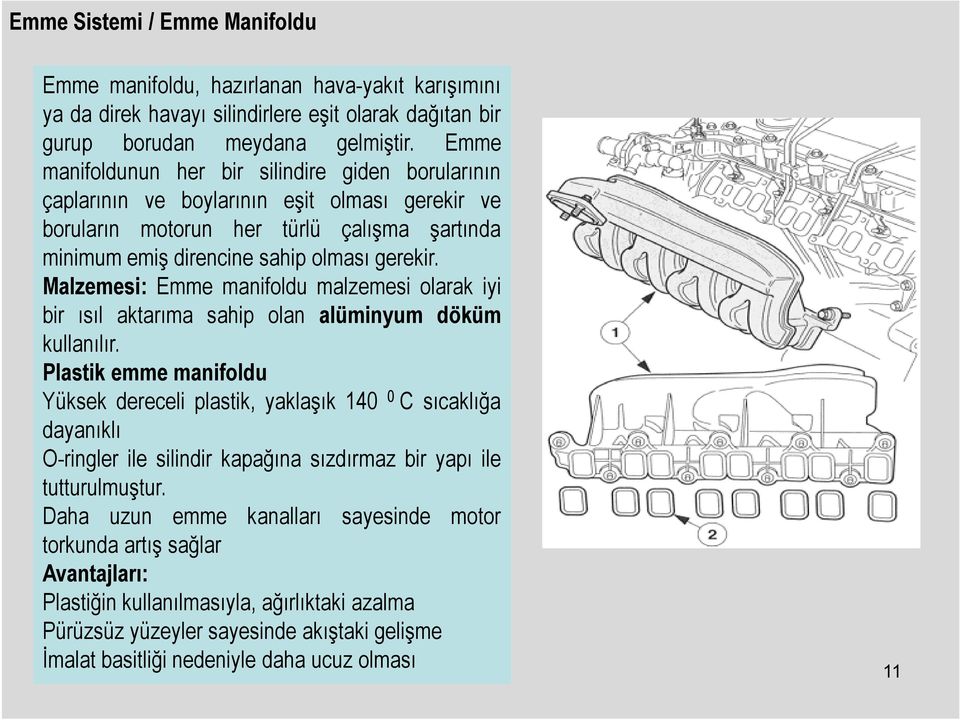 Malzemesi: Emme manifoldu malzemesi olarak iyi bir ısıl aktarıma sahip olan alüminyum döküm kullanılır.