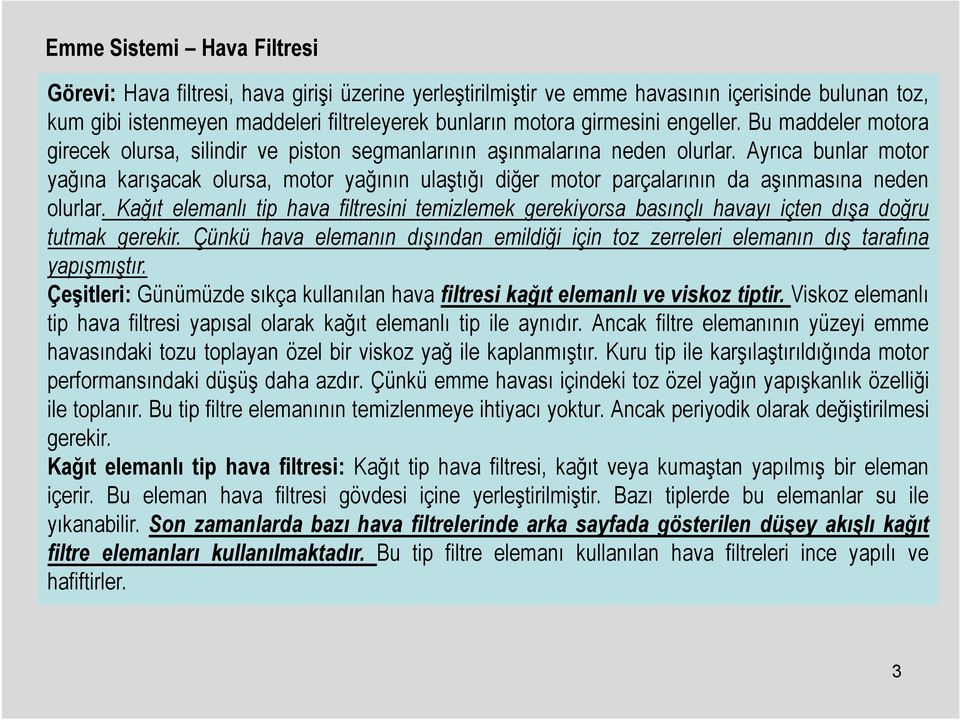 Ayrıca bunlar motor yağına karışacak olursa, motor yağının ulaştığı diğer motor parçalarının da aşınmasına neden olurlar.