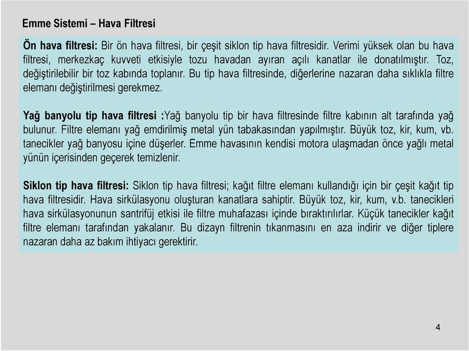 Bu tip hava filtresinde, diğerlerine nazaran daha sıklıkla filtre elemanı değiştirilmesi gerekmez.