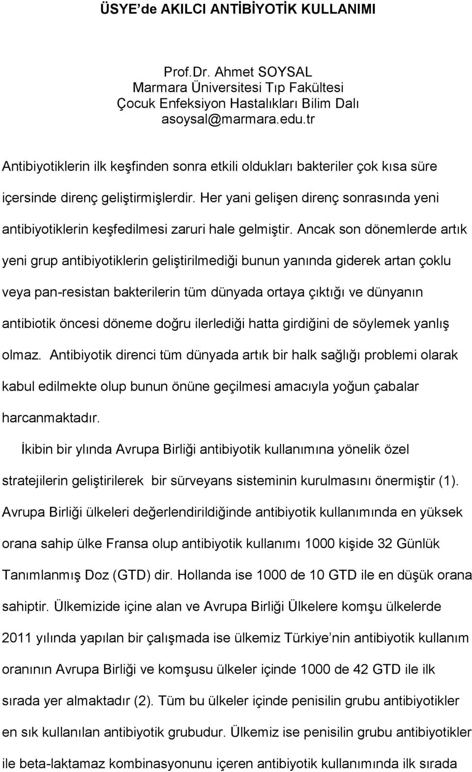 Her yani gelişen direnç sonrasında yeni antibiyotiklerin keşfedilmesi zaruri hale gelmiştir.