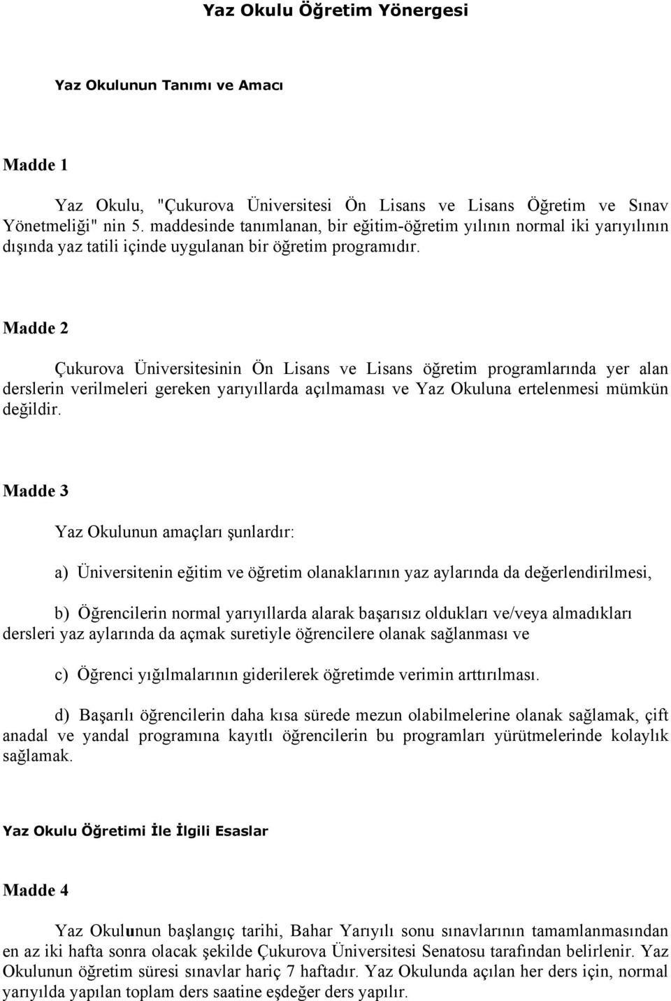 Madde 2 Çukurova Üniversitesinin Ön Lisans ve Lisans öğretim programlarında yer alan derslerin verilmeleri gereken yarıyıllarda açılmaması ve Yaz Okuluna ertelenmesi mümkün değildir.