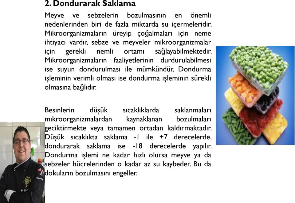 Mikroorganizmaların faaliyetlerinin durdurulabilmesi ise suyun dondurulması ile mümkündür. Dondurma işleminin verimli olması ise dondurma işleminin sürekli olmasına bağlıdır.