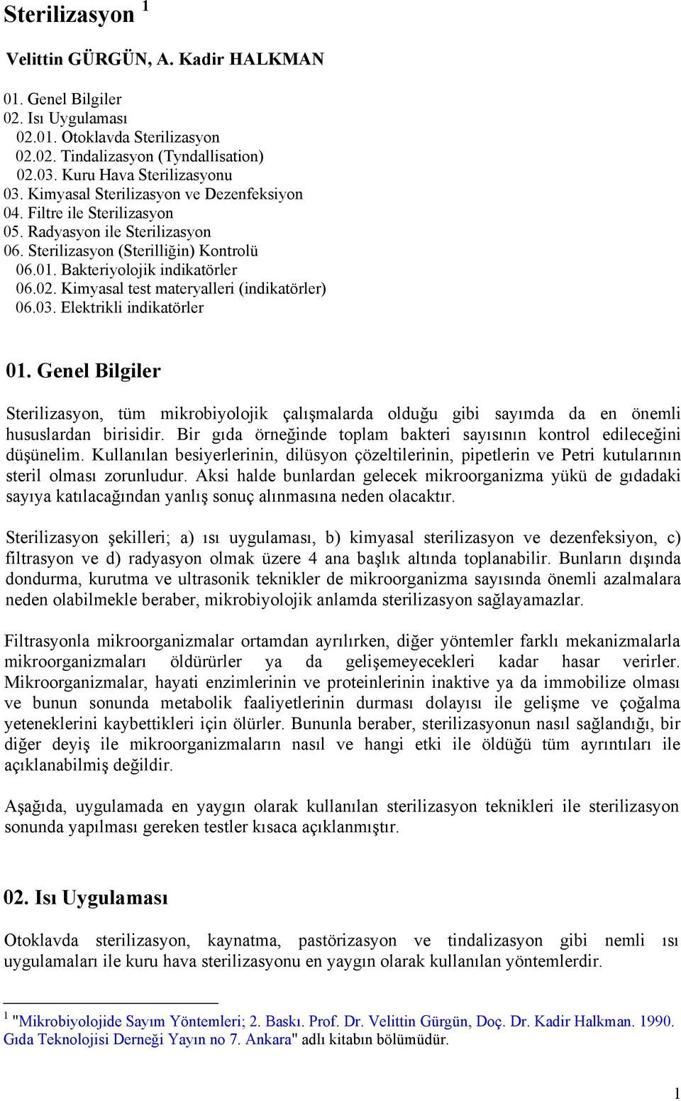 Kimyasal test materyalleri (indikatörler) 06.03. Elektrikli indikatörler 01. Genel Bilgiler Sterilizasyon, tüm mikrobiyolojik çalışmalarda olduğu gibi sayımda da en önemli hususlardan birisidir.