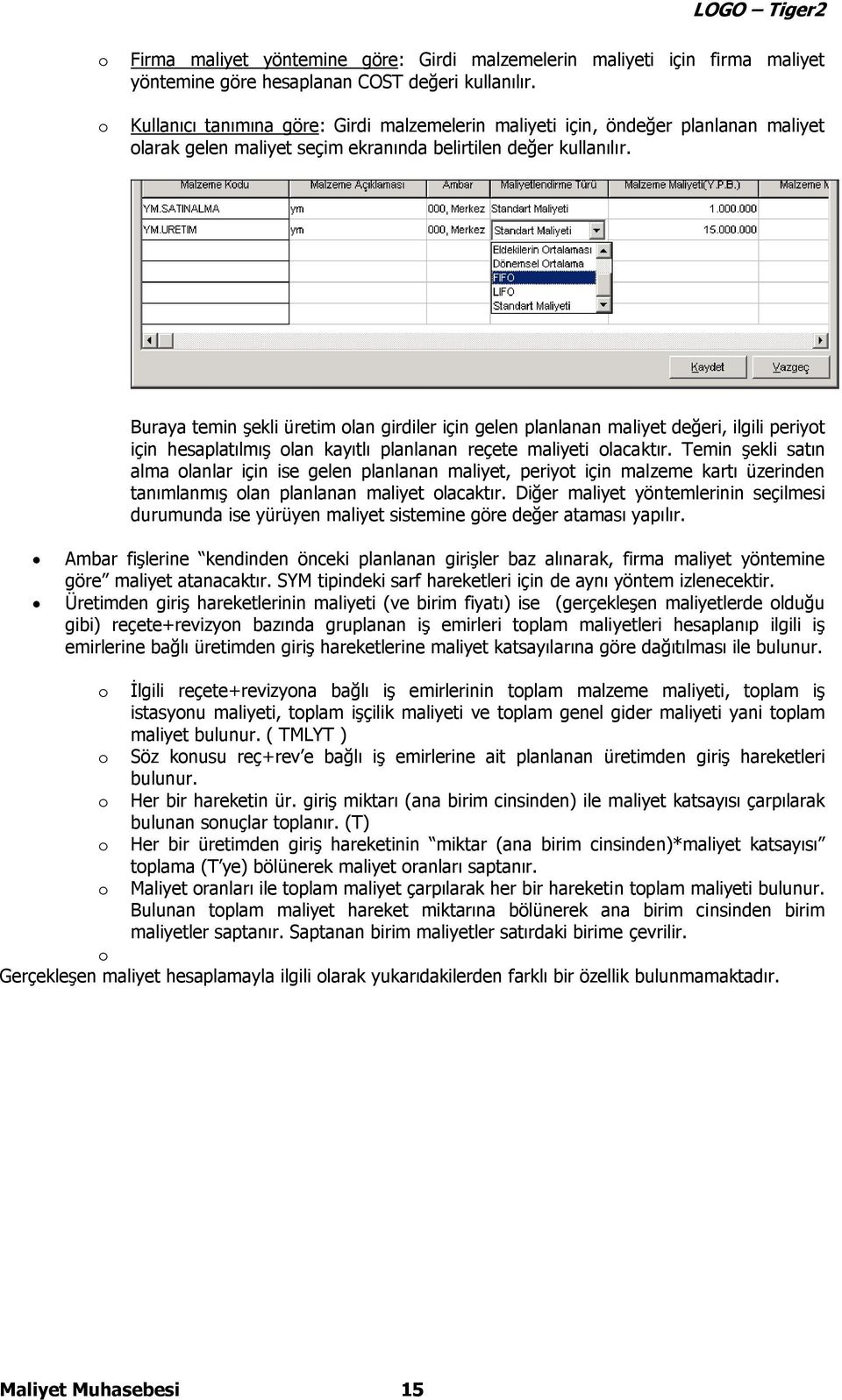 Buraya temin şekli üretim olan girdiler için gelen planlanan maliyet değeri, ilgili periyot için hesaplatılmış olan kayıtlı planlanan reçete maliyeti olacaktır.