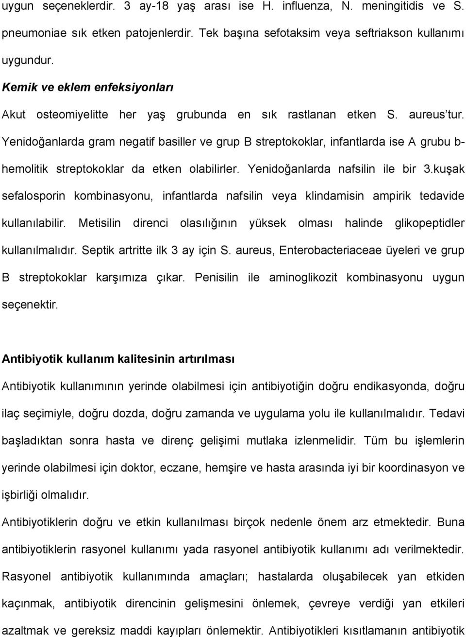 Yenidoğanlarda gram negatif basiller ve grup B streptokoklar, infantlarda ise A grubu b- hemolitik streptokoklar da etken olabilirler. Yenidoğanlarda nafsilin ile bir 3.