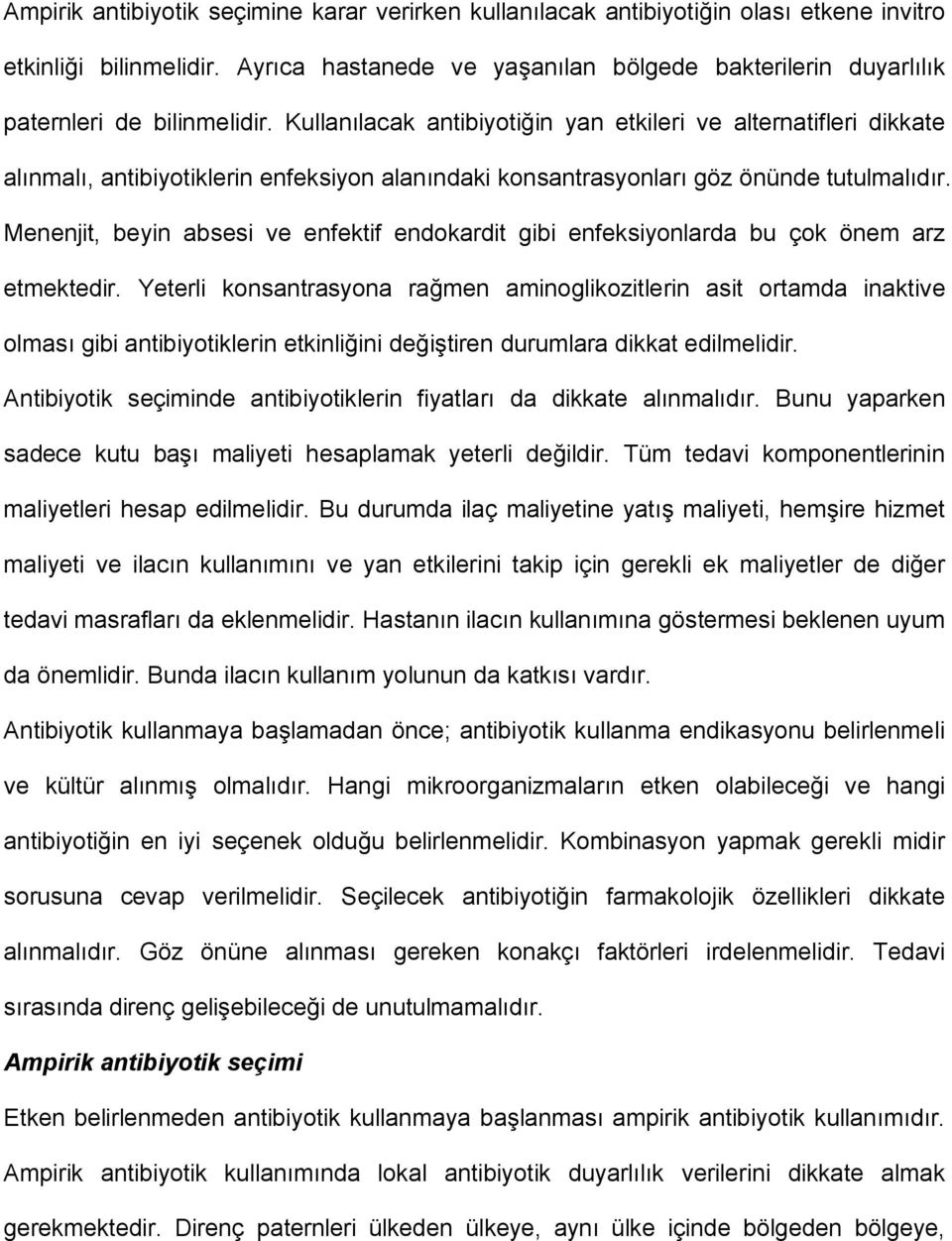 Kullanılacak antibiyotiğin yan etkileri ve alternatifleri dikkate alınmalı, antibiyotiklerin enfeksiyon alanındaki konsantrasyonları göz önünde tutulmalıdır.