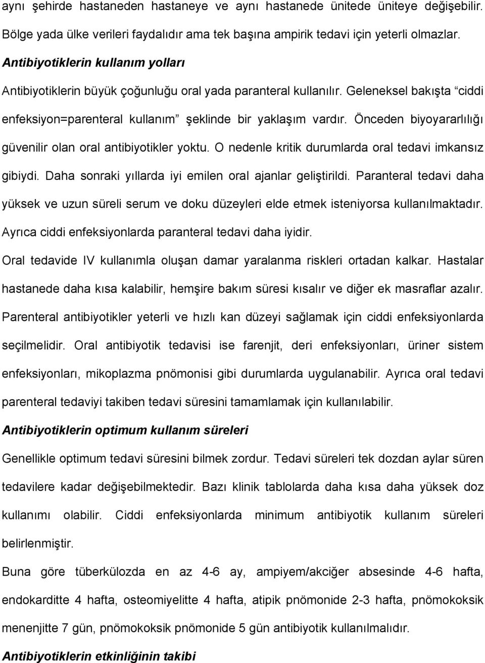 Önceden biyoyararlılığı güvenilir olan oral antibiyotikler yoktu. O nedenle kritik durumlarda oral tedavi imkansız gibiydi. Daha sonraki yıllarda iyi emilen oral ajanlar geliştirildi.