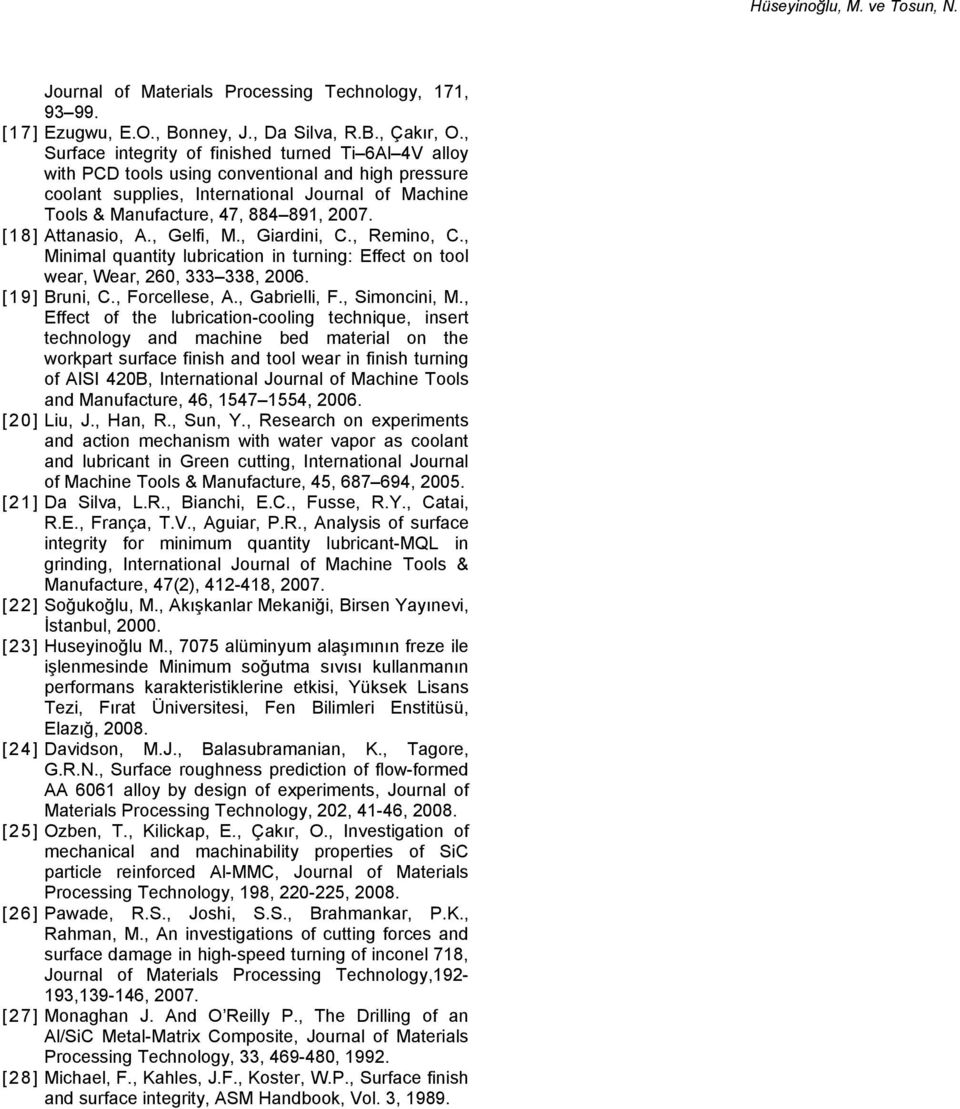 [8] Attanasio, A., Gelfi, M., Giardini, C., Remino, C., Minimal quantity lubrication in turning: Effect on tool wear, Wear, 6, 8, 6. [9] Bruni, C., Forcellese, A., Gabrielli, F., Simoncini, M.