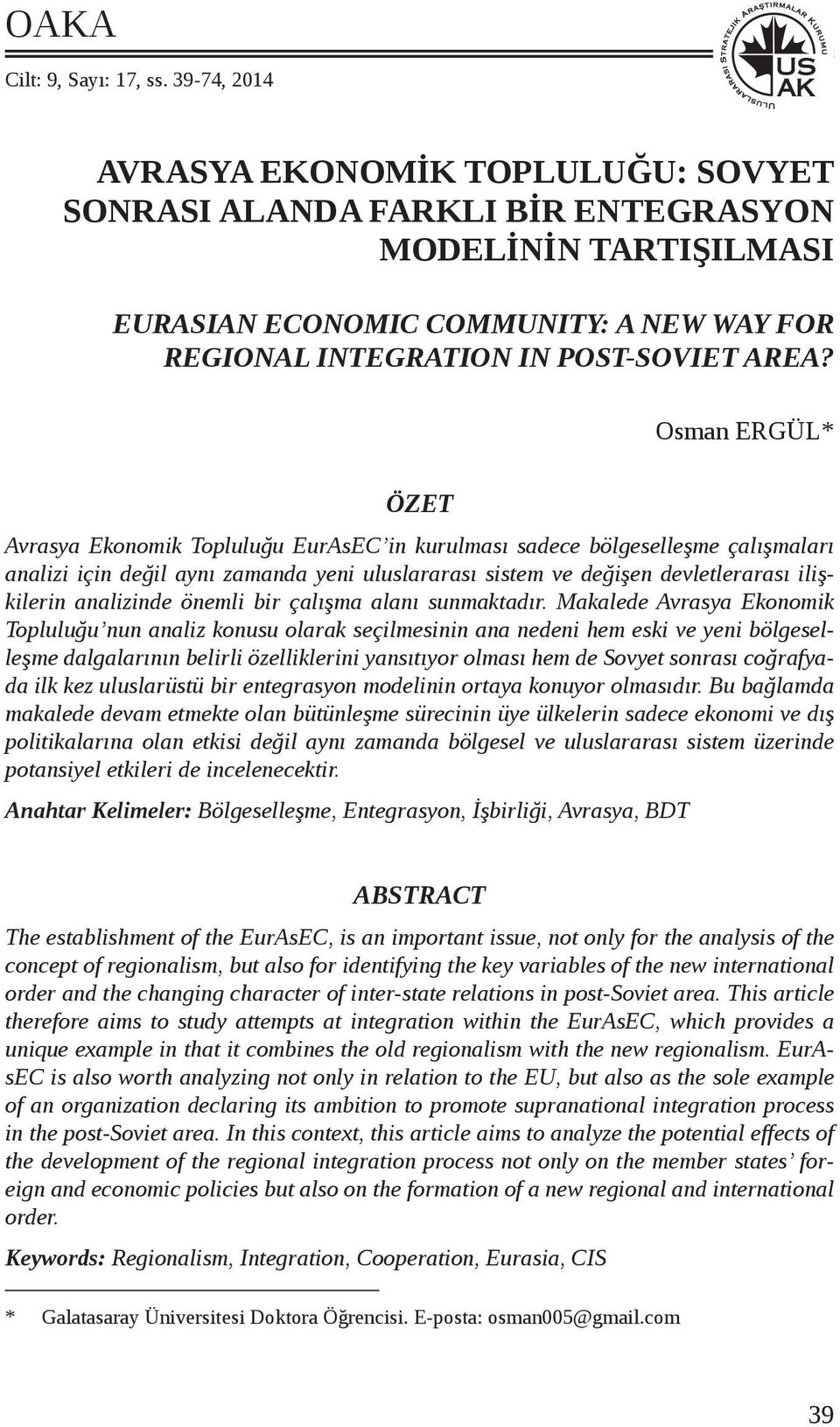 Osman ERGÜL* ÖZET Avrasya Ekonomik Topluluğu EurAsEC in kurulması sadece bölgeselleşme çalışmaları analizi için değil aynı zamanda yeni uluslararası sistem ve değişen devletlerarası ilişkilerin