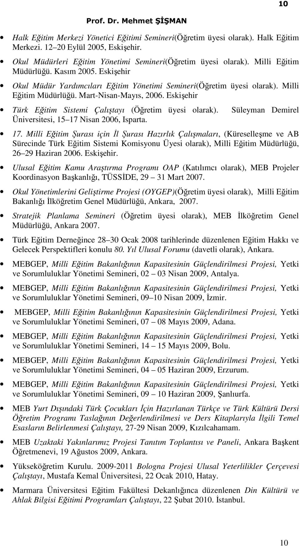 Eskişehir Türk Eğitim Sistemi Çalıştayı (Öğretim üyesi olarak). Üniversitesi, 15 17 Nisan 2006, Isparta. Süleyman Demirel 17.