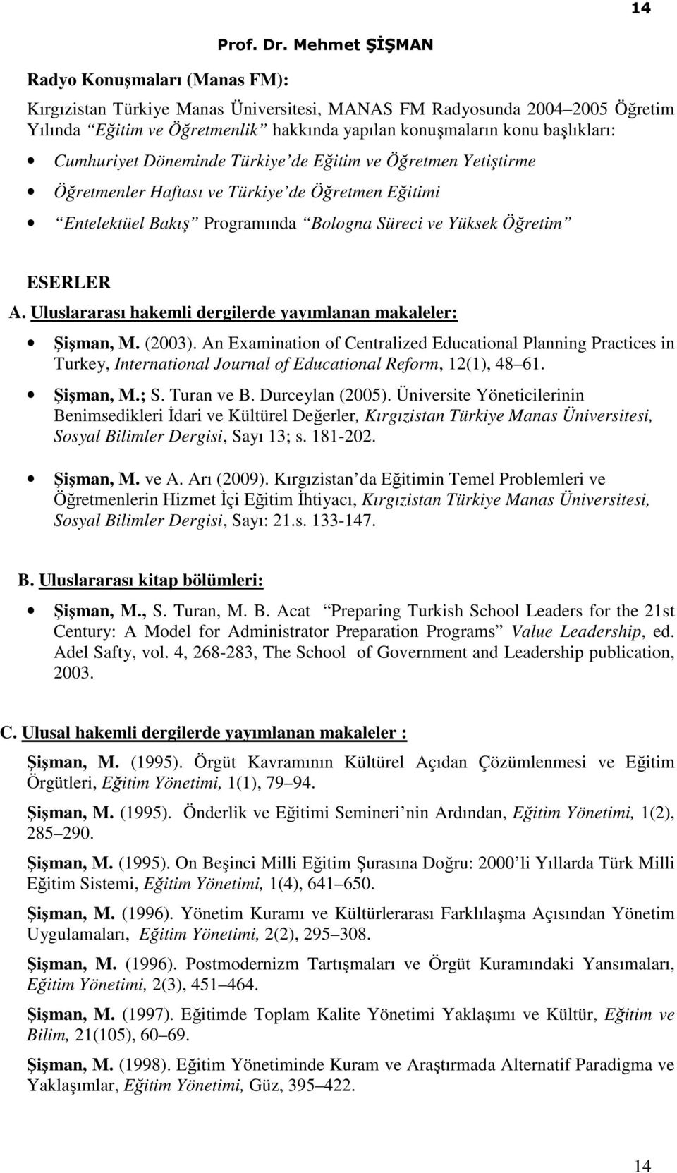 Uluslararası hakemli dergilerde yayımlanan makaleler: Şişman, M. (2003).